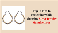 Top 10 Tips to Remember While Choosing Silver Jewellery Manufacturer